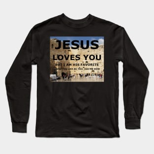 Jesus Loves you, but I am his favorite with wailing wall in background Long Sleeve T-Shirt